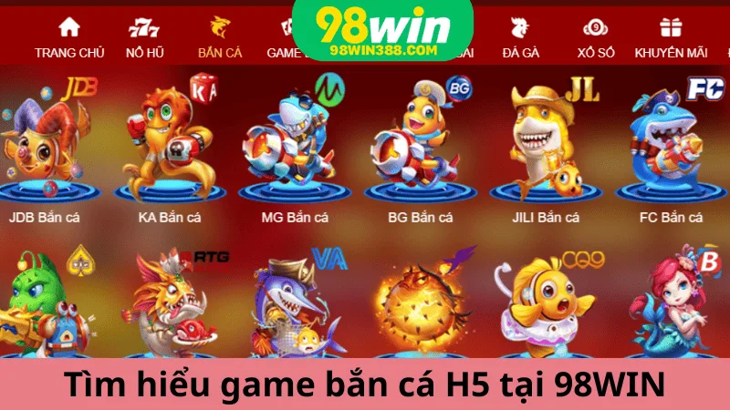 Tìm hiểu game bắn cá H5 tại 98WIN