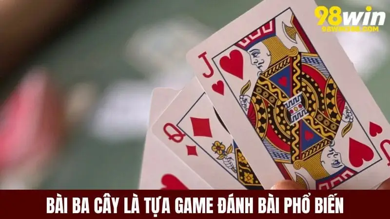 Bài ba cây là một trò chơi đánh bài phổ biến được yêu thích
