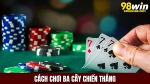 Cách chơi ba cây thắng cần kết hợp chiến thuật và sự may mắn