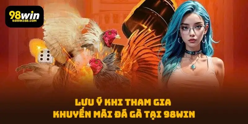 Lưu ý khi tham gia khuyến mãi đá gà tại 98WIN