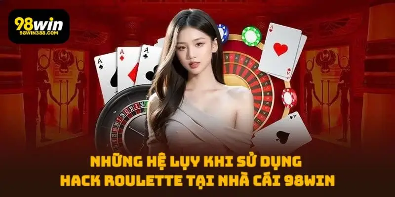 Những hệ lụy khi sử dụng hack Roulette tại 98WIN