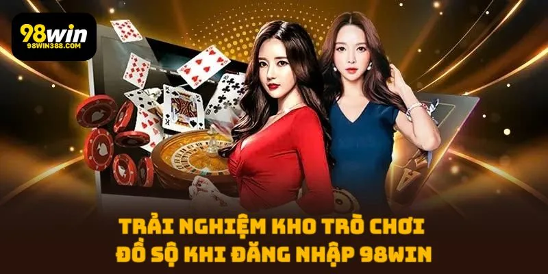 Trải nghiệm kho trò chơi đồ sộ khi đăng nhập 98WIN